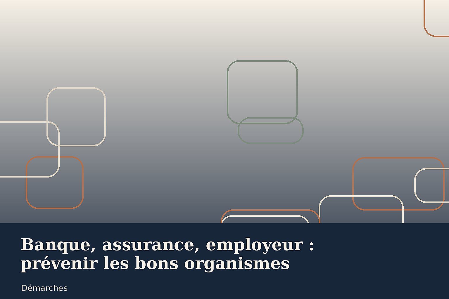 Banque, assurance, employeur : prévenir les bons organismes